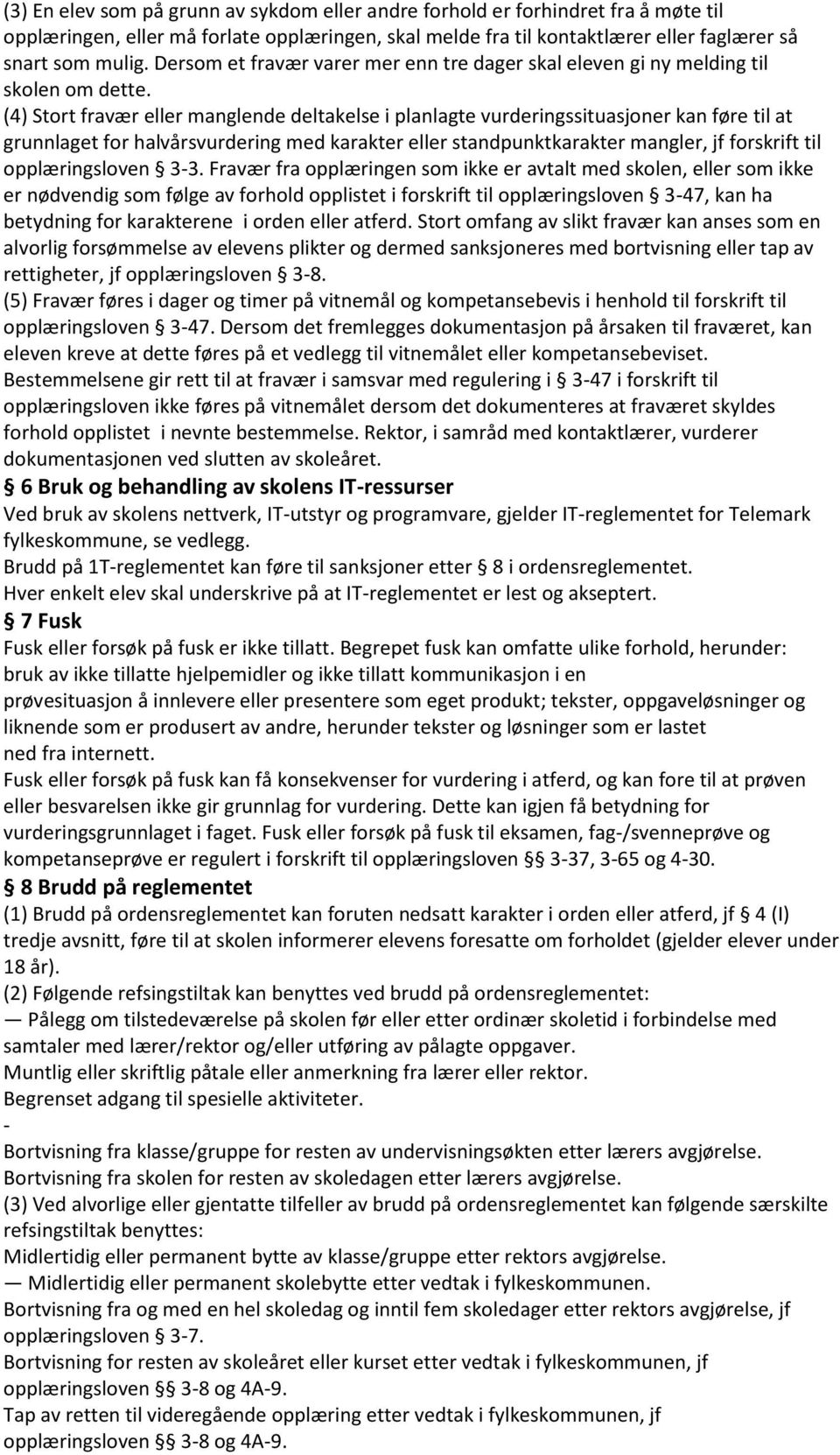 (4) Stort fravær eller manglende deltakelse i planlagte vurderingssituasjoner kan føre til at grunnlaget for halvårsvurdering med karakter eller standpunktkarakter mangler, jf forskrift til