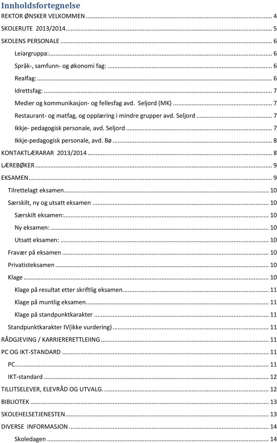Bø... 8 KONTAKTLÆRARAR 2013/2014... 8 LÆREBØKER... 9 EKSAMEN... 9 Tilrettelagt eksamen... 10 Særskilt, ny og utsatt eksamen... 10 Særskilt eksamen:... 10 Ny eksamen:... 10 Utsatt eksamen:.