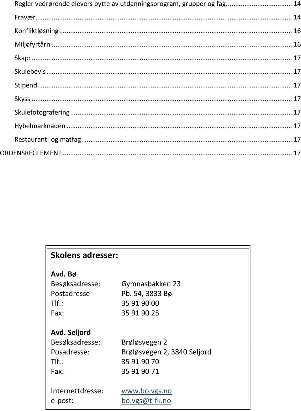 .. 17 Skolens adresser: Avd. Bø Besøksadresse: Gymnasbakken 23 Postadresse Pb. 54, 3833 Bø Tlf.: 35 91 90 00 Fax: 35 91 90 25 Avd.