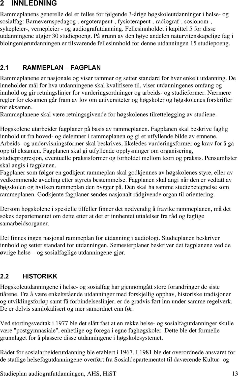 På grunn av den høye andelen naturvitenskapelige fag i bioingeniørutdanningen er tilsvarende fellesinnhold for denne utdanningen 15 studiepoeng. 2.