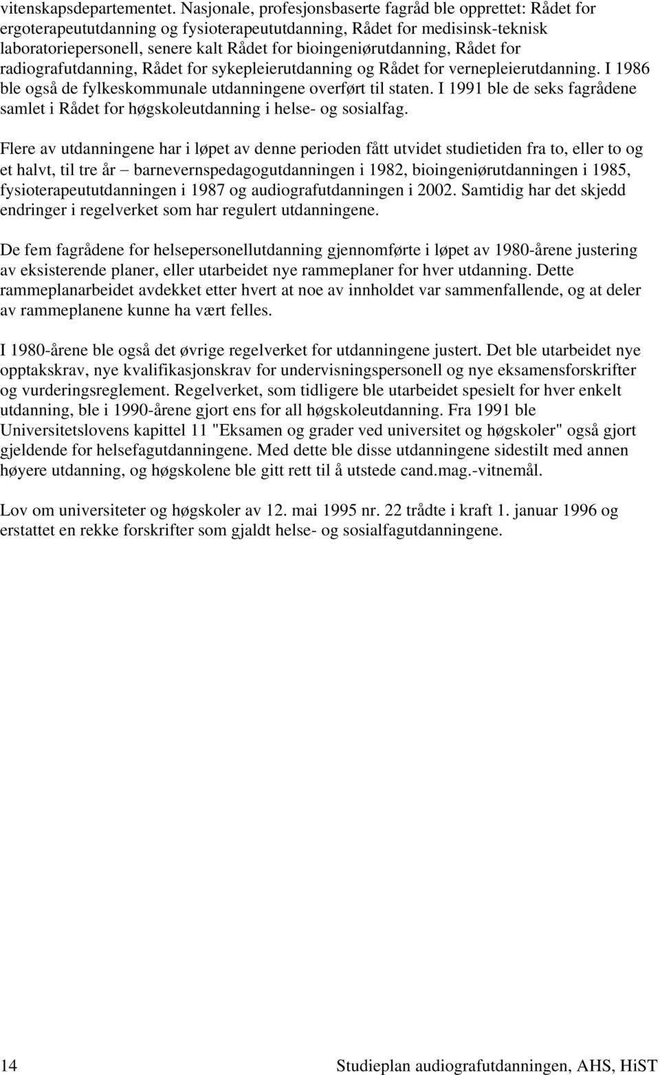 bioingeniørutdanning, Rådet for radiografutdanning, Rådet for sykepleierutdanning og Rådet for vernepleierutdanning. I 1986 ble også de fylkeskommunale utdanningene overført til staten.