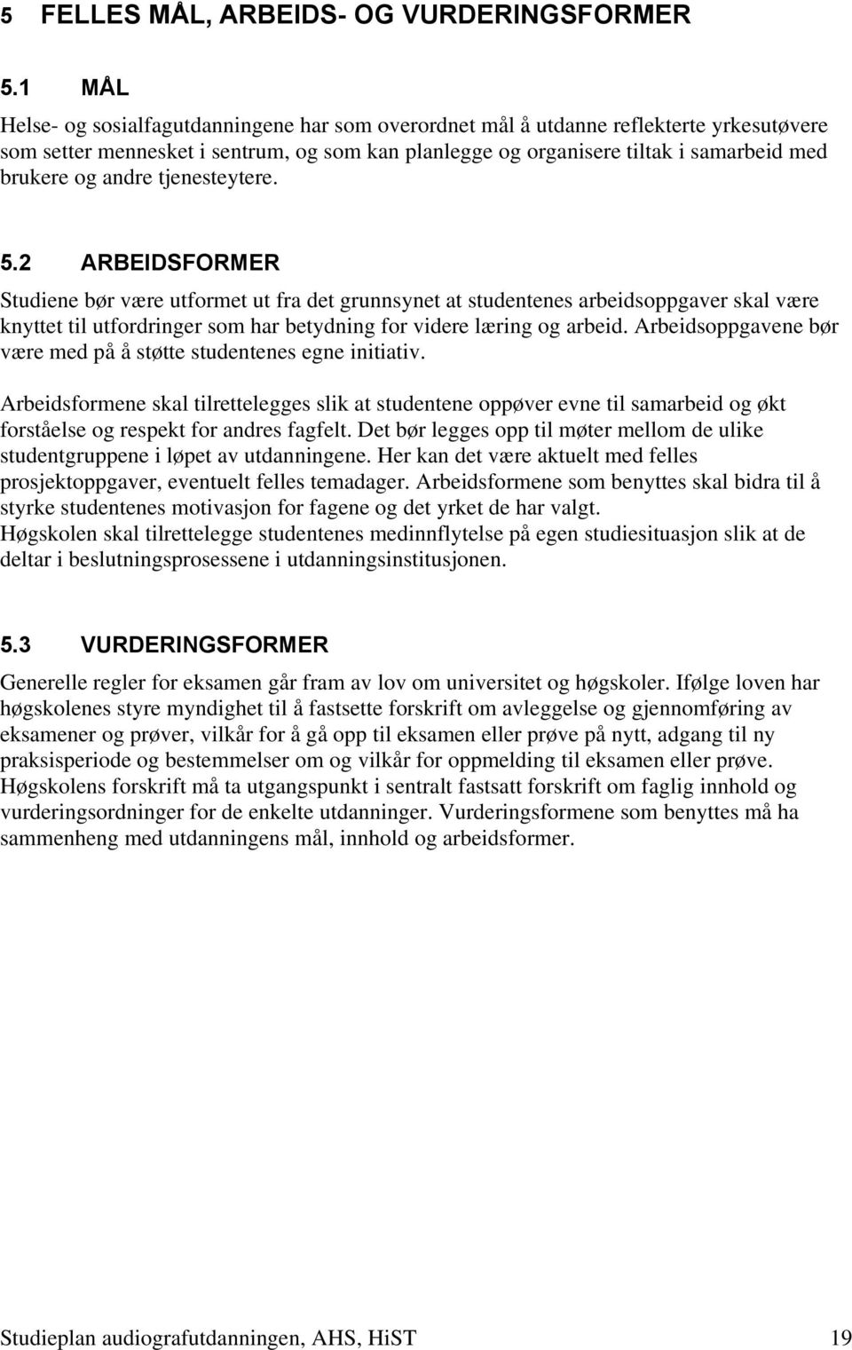 andre tjenesteytere. 5.2 ARBEIDSFORMER Studiene bør være utformet ut fra det grunnsynet at studentenes arbeidsoppgaver skal være knyttet til utfordringer som har betydning for videre læring og arbeid.