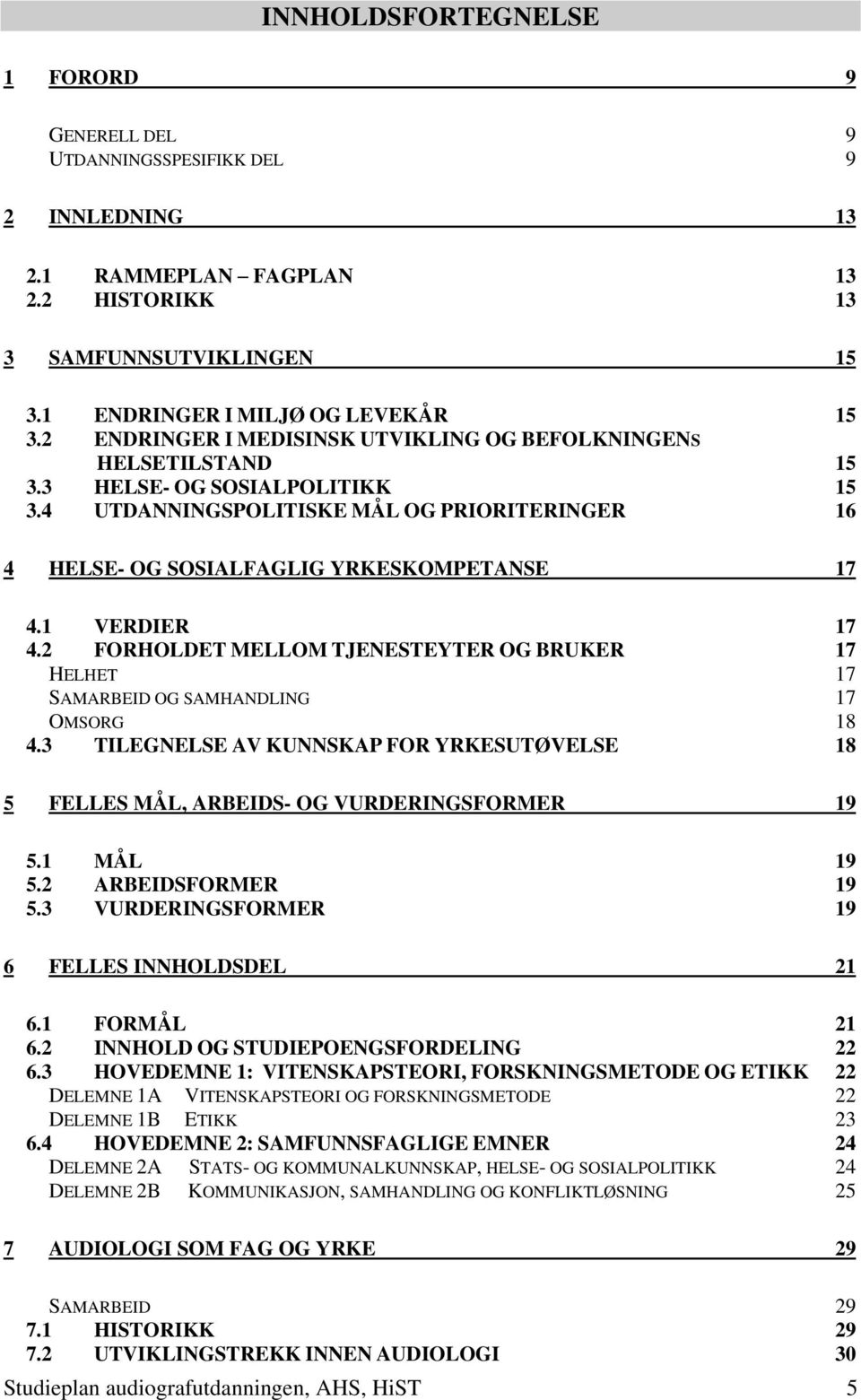 1 VERDIER 17 4.2 FORHOLDET MELLOM TJENESTEYTER OG BRUKER 17 HELHET 17 SAMARBEID OG SAMHANDLING 17 OMSORG 18 4.