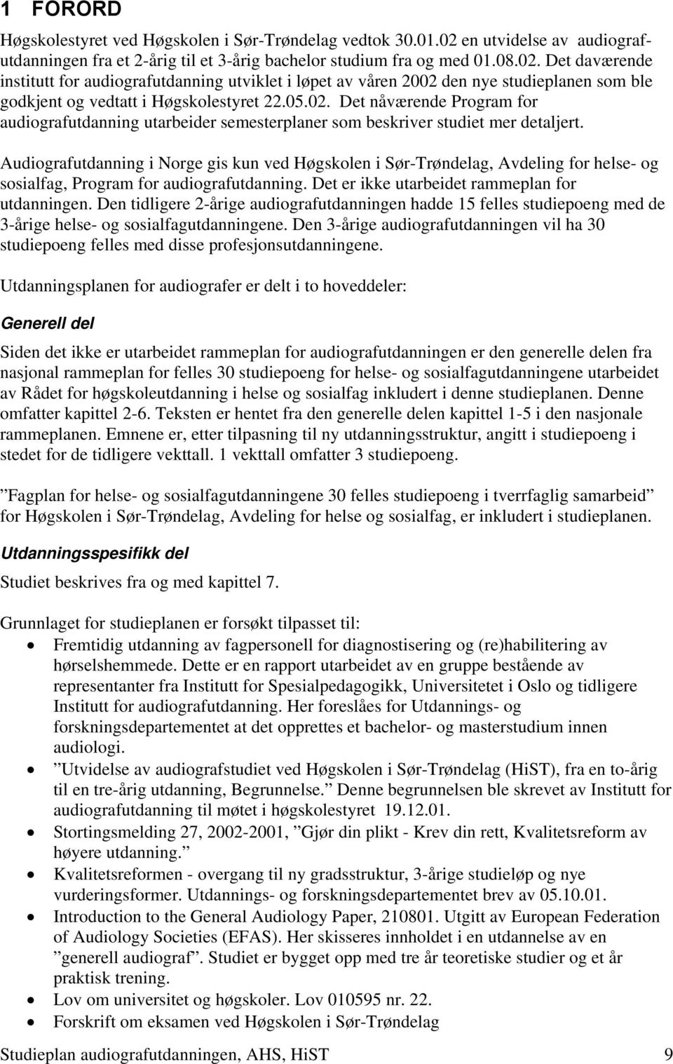 Det daværende institutt for audiografutdanning utviklet i løpet av våren 2002 den nye studieplanen som ble godkjent og vedtatt i Høgskolestyret 22.05.02. Det nåværende Program for audiografutdanning utarbeider semesterplaner som beskriver studiet mer detaljert.