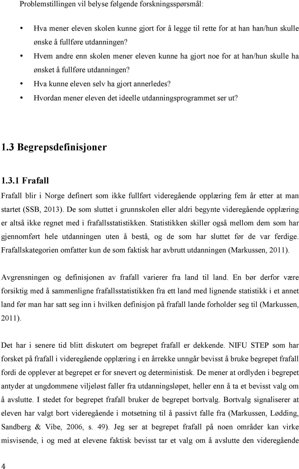 Hvordan mener eleven det ideelle utdanningsprogrammet ser ut? 1.3 Begrepsdefinisjoner 1.3.1 Frafall Frafall blir i Norge definert som ikke fullført videregående opplæring fem år etter at man startet (SSB, 2013).