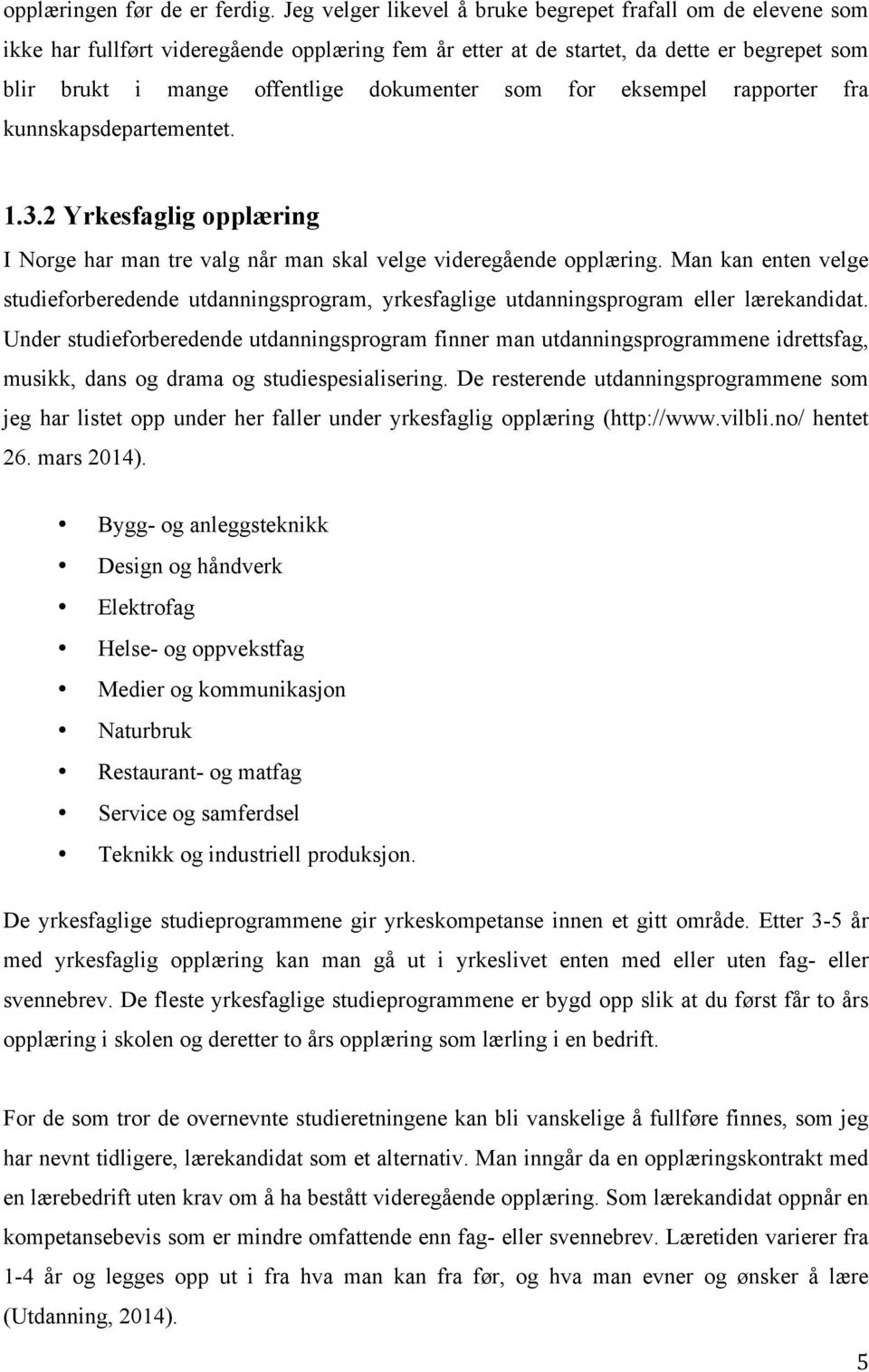 som for eksempel rapporter fra kunnskapsdepartementet. 1.3.2 Yrkesfaglig opplæring I Norge har man tre valg når man skal velge videregående opplæring.