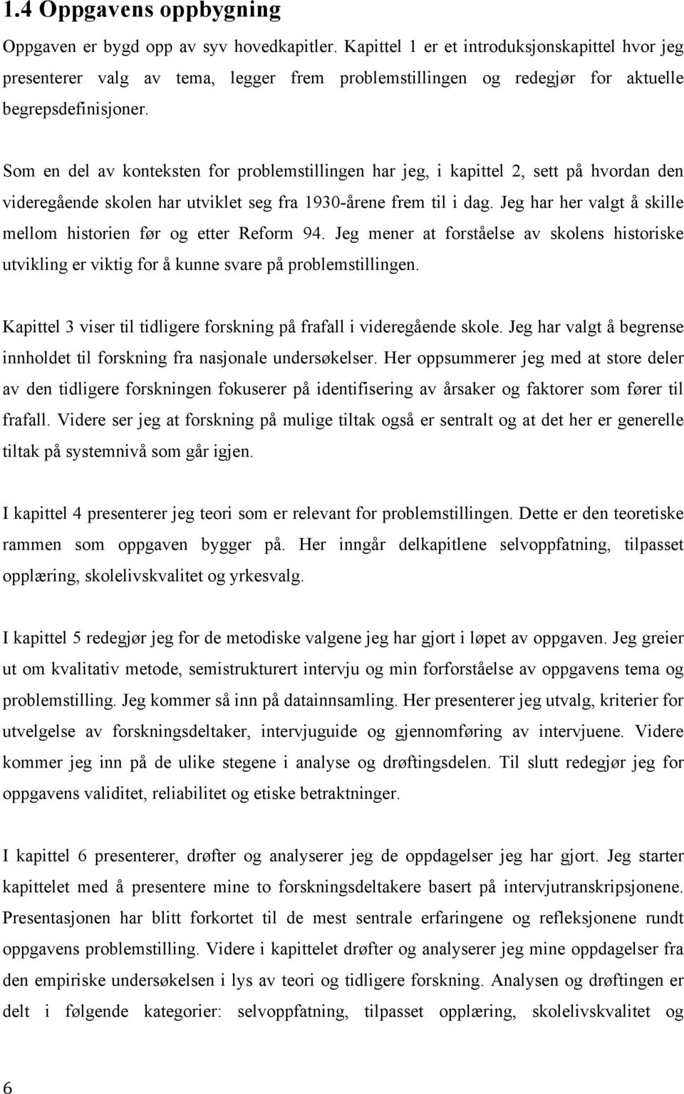 Som en del av konteksten for problemstillingen har jeg, i kapittel 2, sett på hvordan den videregående skolen har utviklet seg fra 1930-årene frem til i dag.