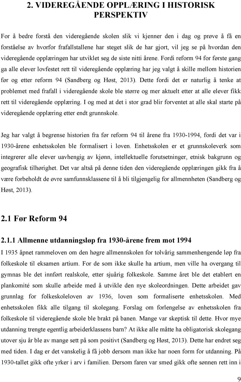 Fordi reform 94 for første gang ga alle elever lovfestet rett til videregående opplæring har jeg valgt å skille mellom historien før og etter reform 94 (Sandberg og Høst, 2013).