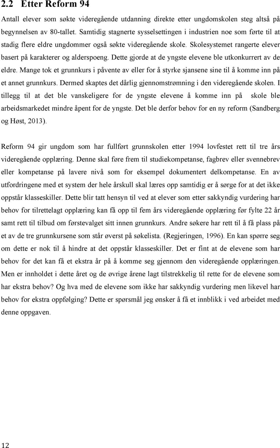 Dette gjorde at de yngste elevene ble utkonkurrert av de eldre. Mange tok et grunnkurs i påvente av eller for å styrke sjansene sine til å komme inn på et annet grunnkurs.