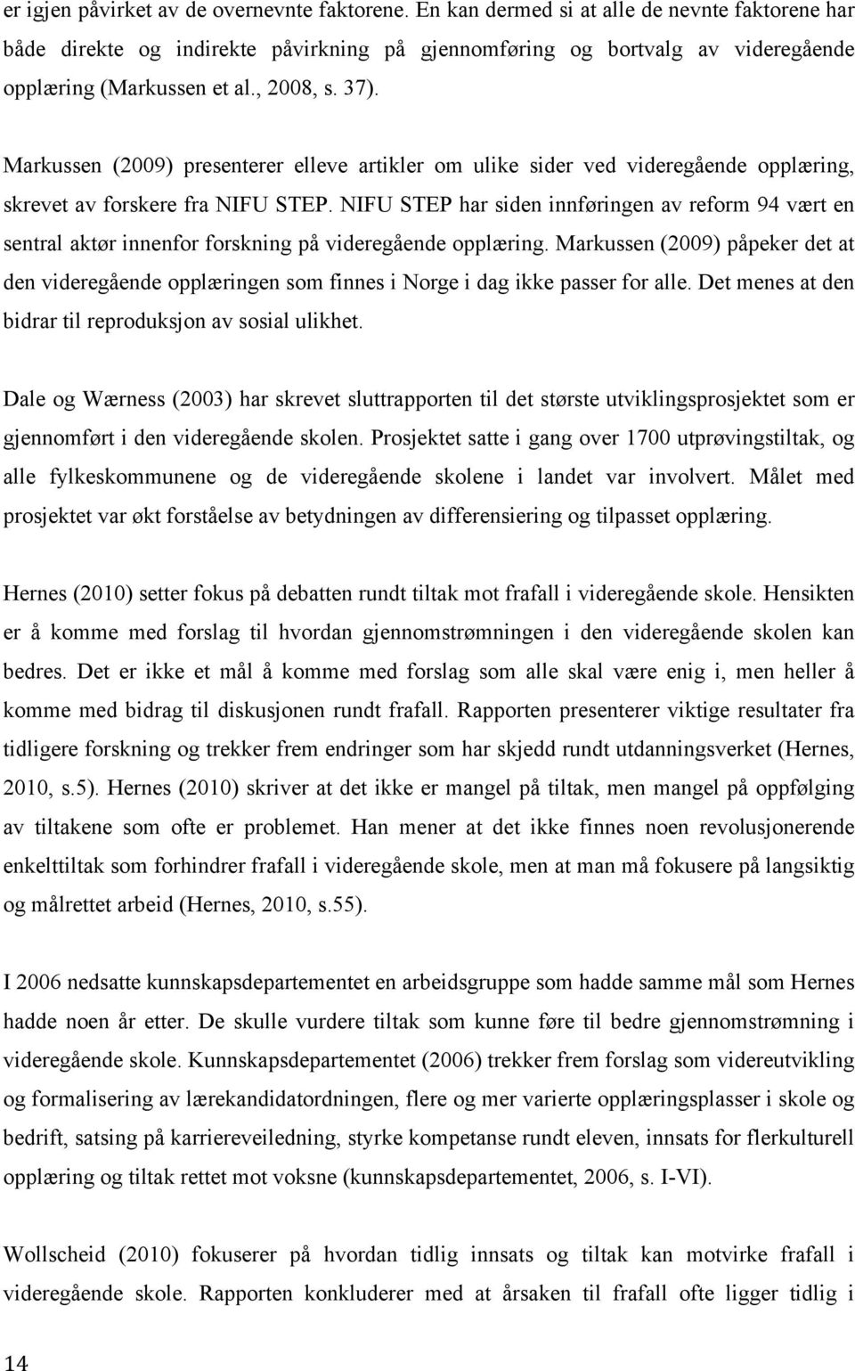 Markussen (2009) presenterer elleve artikler om ulike sider ved videregående opplæring, skrevet av forskere fra NIFU STEP.