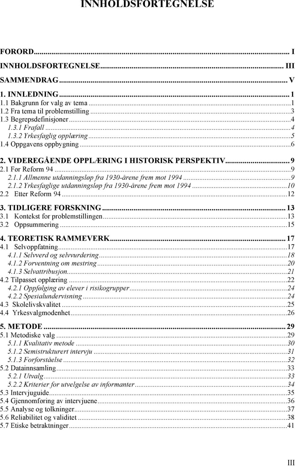 ..9 2.1.2 Yrkesfaglige utdanningsløp fra 1930-årene frem mot 1994...10 2.2 Etter Reform 94...12 3. TIDLIGERE FORSKNING... 13 3.1 Kontekst for problemstillingen...13 3.2 Oppsummering...15 4.