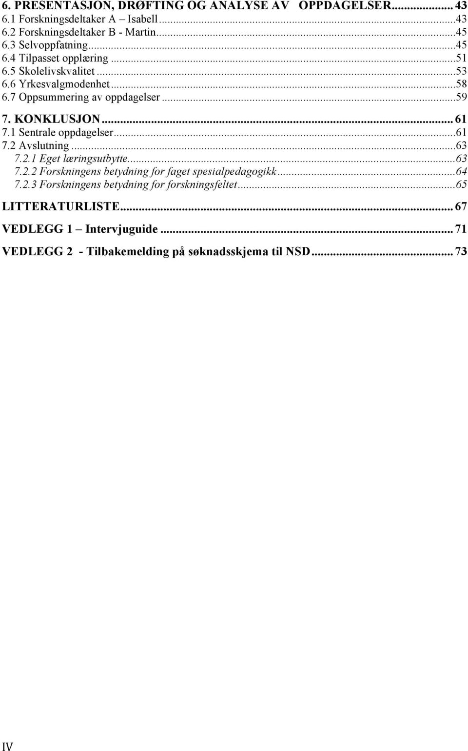 KONKLUSJON... 61 7.1 Sentrale oppdagelser...61 7.2 Avslutning...63 7.2.1 Eget læringsutbytte...63 7.2.2 Forskningens betydning for faget spesialpedagogikk.