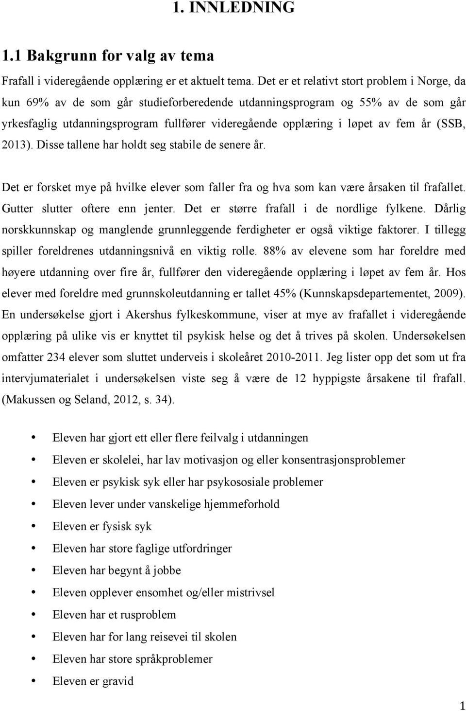 fem år (SSB, 2013). Disse tallene har holdt seg stabile de senere år. Det er forsket mye på hvilke elever som faller fra og hva som kan være årsaken til frafallet. Gutter slutter oftere enn jenter.