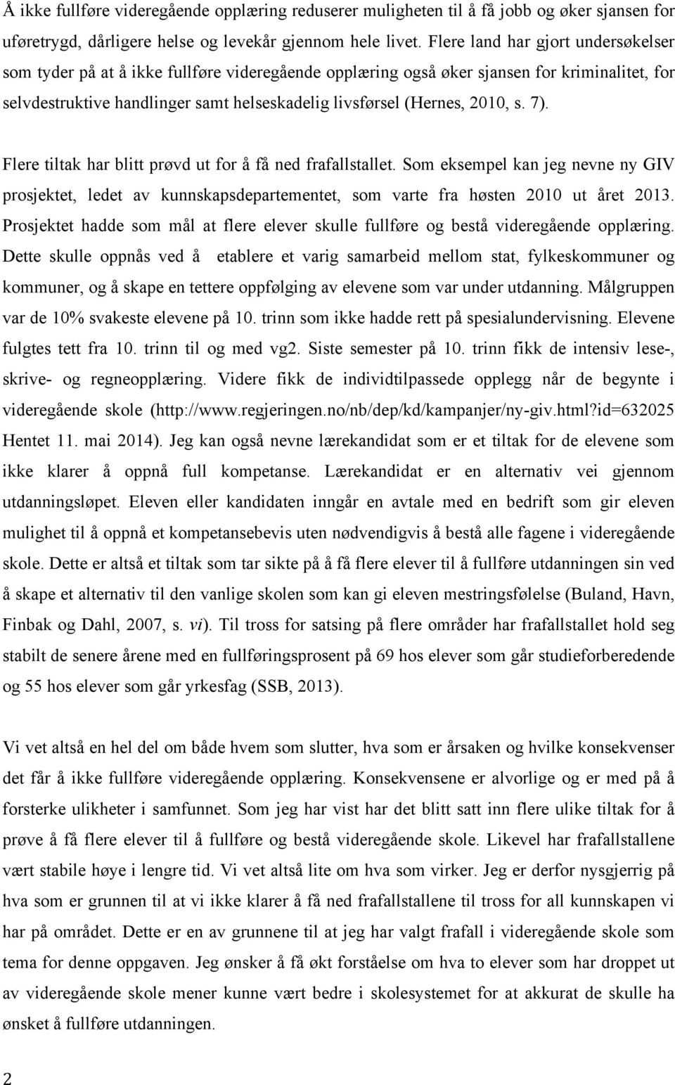 2010, s. 7). Flere tiltak har blitt prøvd ut for å få ned frafallstallet. Som eksempel kan jeg nevne ny GIV prosjektet, ledet av kunnskapsdepartementet, som varte fra høsten 2010 ut året 2013.