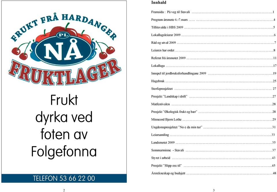 27 Frukt dyrka ved foten av Folgefonna Prosjekt Landskap i drift 27 Matfestivalen.28 Prosjekt Økologisk frukt og bær.