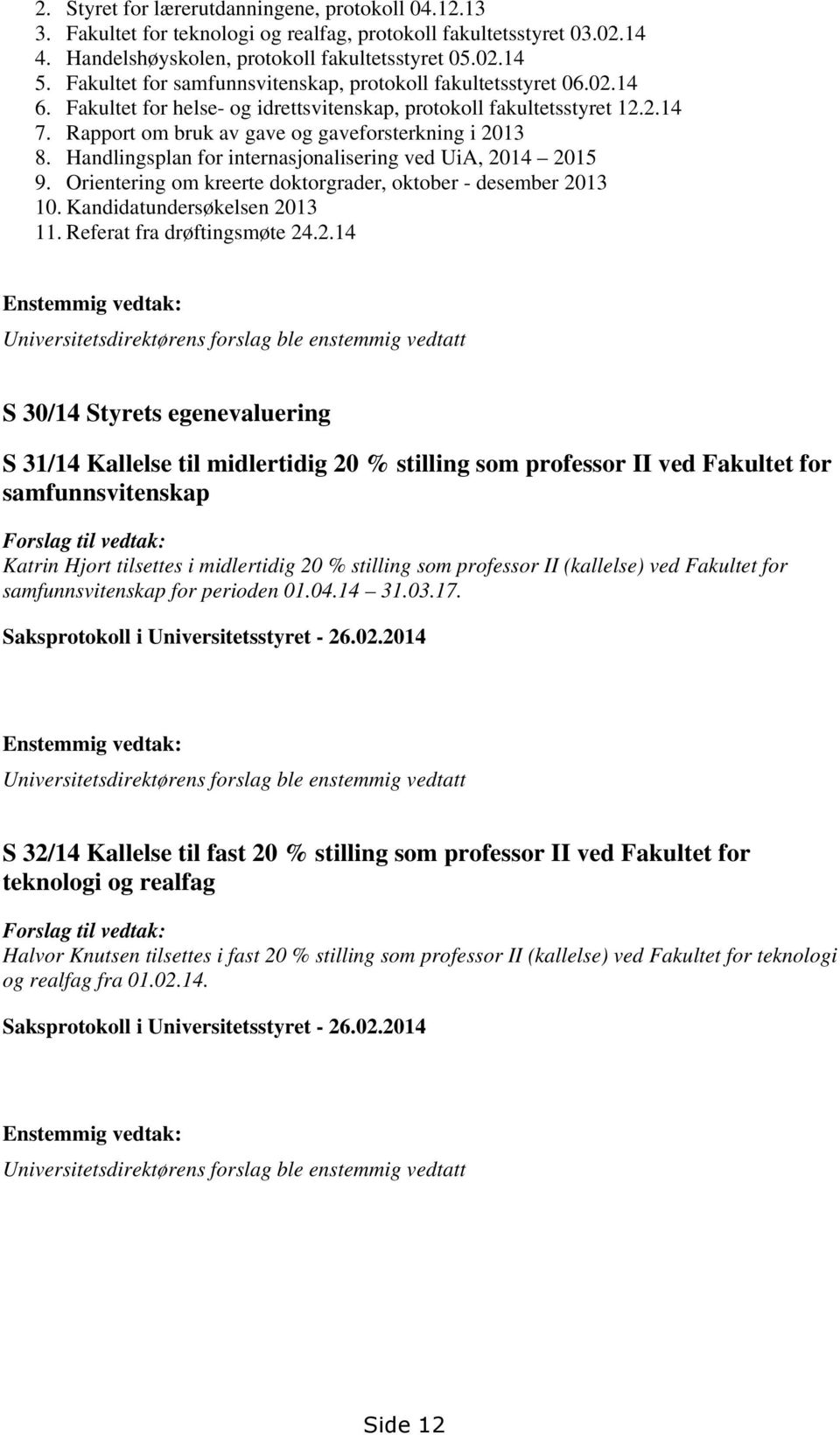 Rapport om bruk av gave og gaveforsterkning i 2013 8. Handlingsplan for internasjonalisering ved UiA, 2014 2015 9. Orientering om kreerte doktorgrader, oktober - desember 2013 10.