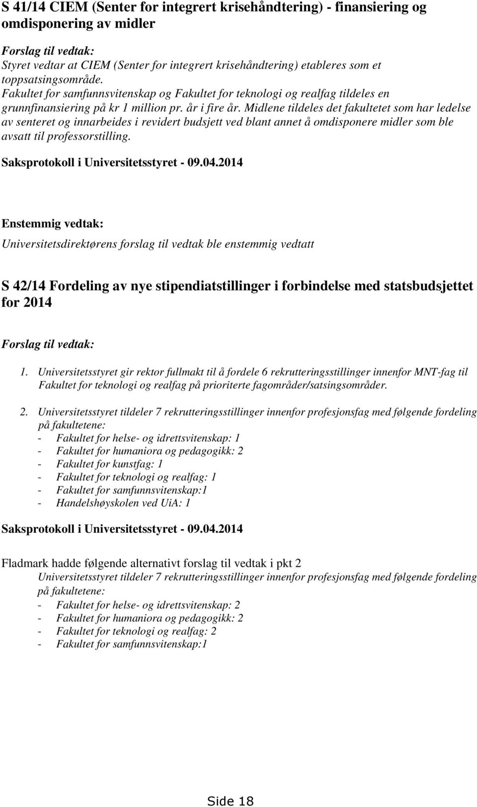 Midlene tildeles det fakultetet som har ledelse av senteret og innarbeides i revidert budsjett ved blant annet å omdisponere midler som ble avsatt til professorstilling.