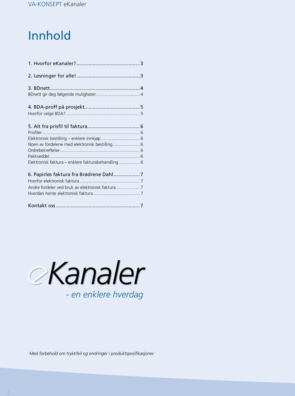.. 6 Ordrebekreftelse... 6 Pakkseddel... 6 Elektronisk faktura enklere fakturabehandling... 6 6. Papirløs faktura fra Brødrene Dahl... 7 Hvorfor elektronisk faktura.