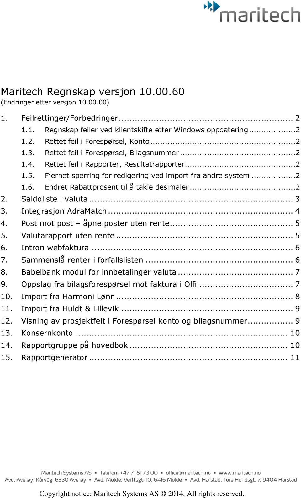 Fjernet sperring for redigering ved import fra andre system... 2 1.6. Endret Rabattprosent til å takle desimaler... 2 2. Saldoliste i valuta... 3 3. Integrasjon AdraMatch... 4 4.