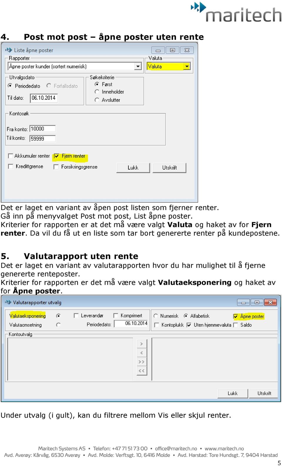 Da vil du få ut en liste som tar bort genererte renter på kundepostene. 5.