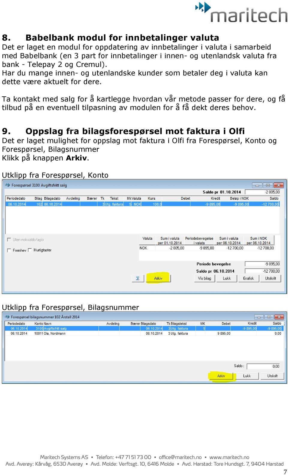 Ta kontakt med salg for å kartlegge hvordan vår metode passer for dere, og få tilbud på en eventuell tilpasning av modulen for å få dekt deres behov. 9.