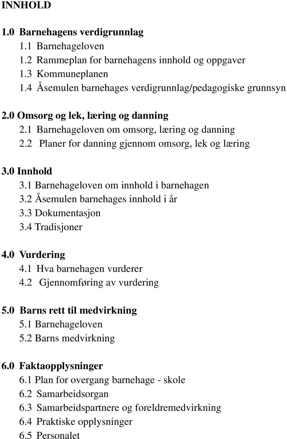 1 Barnehageloven om innhold i barnehagen 3.2 Åsemulen barnehages innhold i år 3.3 Dokumentasjon 3.4 Tradisjoner 4.0 Vurdering 4.1 Hva barnehagen vurderer 4.2 Gjennomføring av vurdering 5.