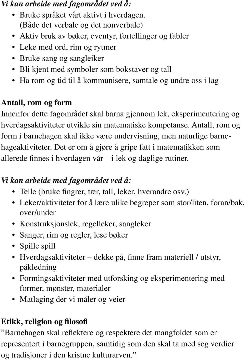 tid til å kommunisere, samtale og undre oss i lag Antall, rom og form Innenfor dette fagområdet skal barna gjennom lek, eksperimentering og hverdagsaktiviteter utvikle sin matematiske kompetanse.