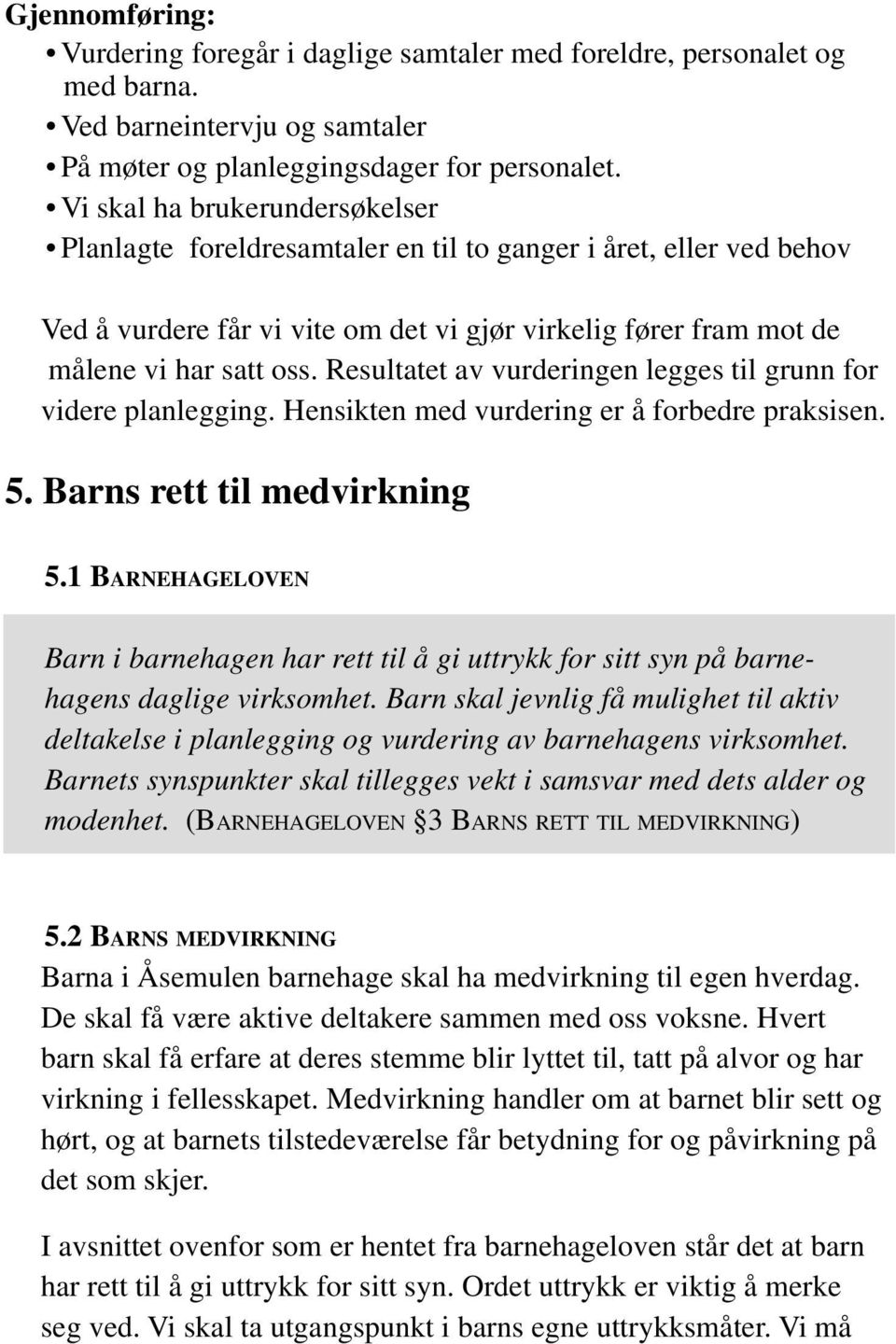 Resultatet av vurderingen legges til grunn for videre planlegging. Hensikten med vurdering er å forbedre praksisen. 5. Barns rett til medvirkning 5.