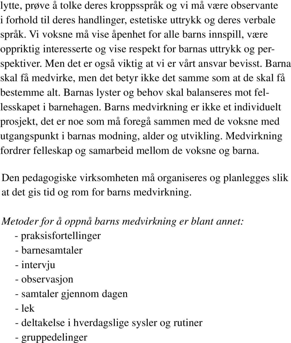 Barna skal få medvirke, men det betyr ikke det samme som at de skal få bestemme alt. Barnas lyster og behov skal balanseres mot fellesskapet i barnehagen.