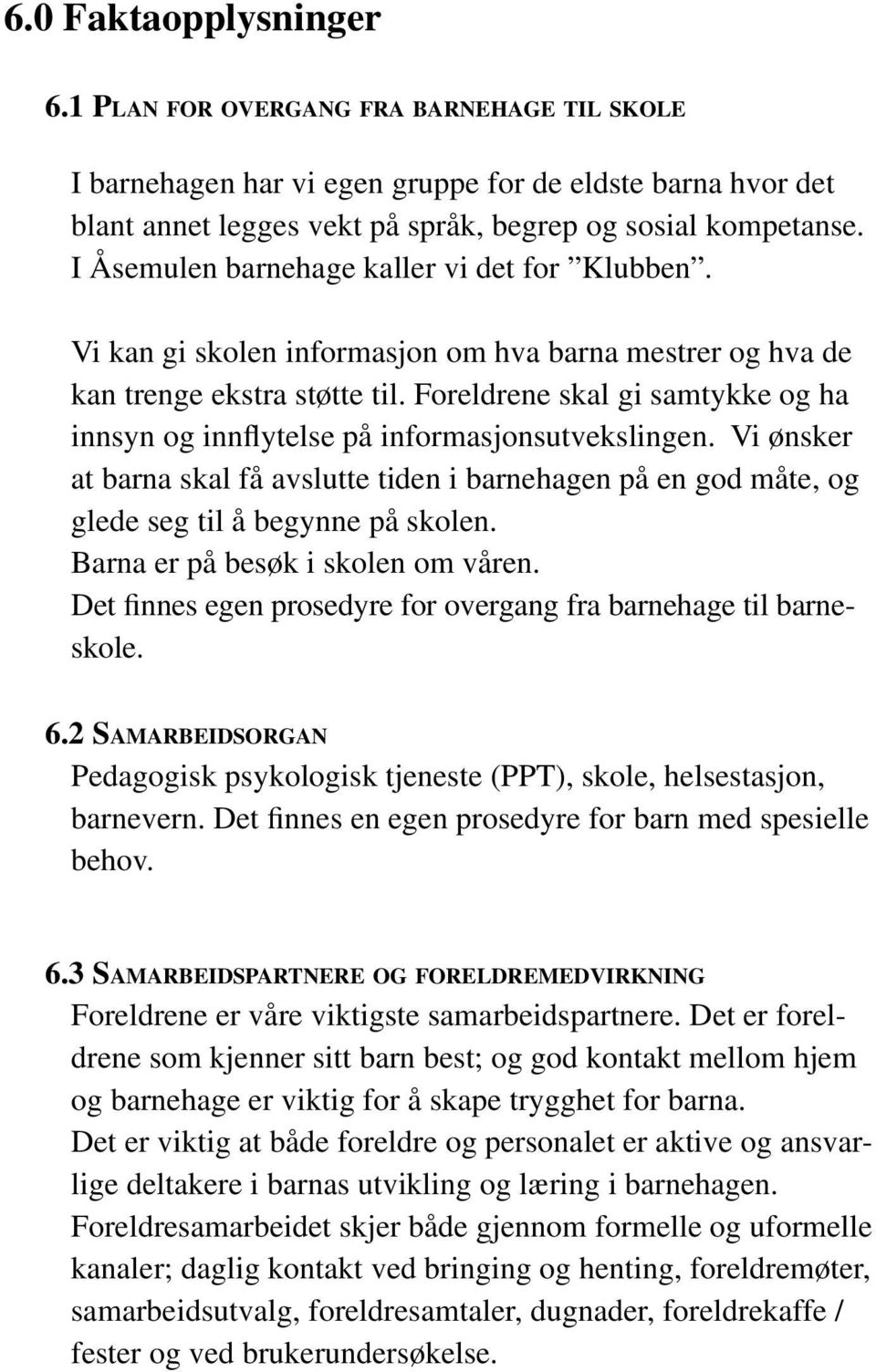 Foreldrene skal gi samtykke og ha innsyn og innflytelse på informasjonsutvekslingen. Vi ønsker at barna skal få avslutte tiden i barnehagen på en god måte, og glede seg til å begynne på skolen.