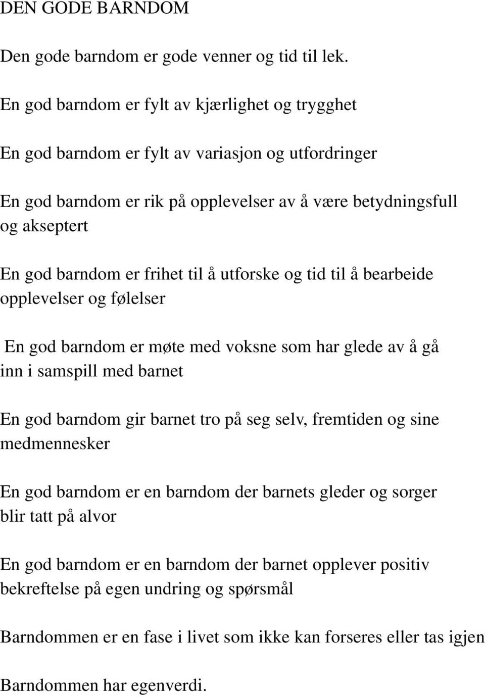 barndom er frihet til å utforske og tid til å bearbeide opplevelser og følelser En god barndom er møte med voksne som har glede av å gå inn i samspill med barnet En god barndom gir barnet