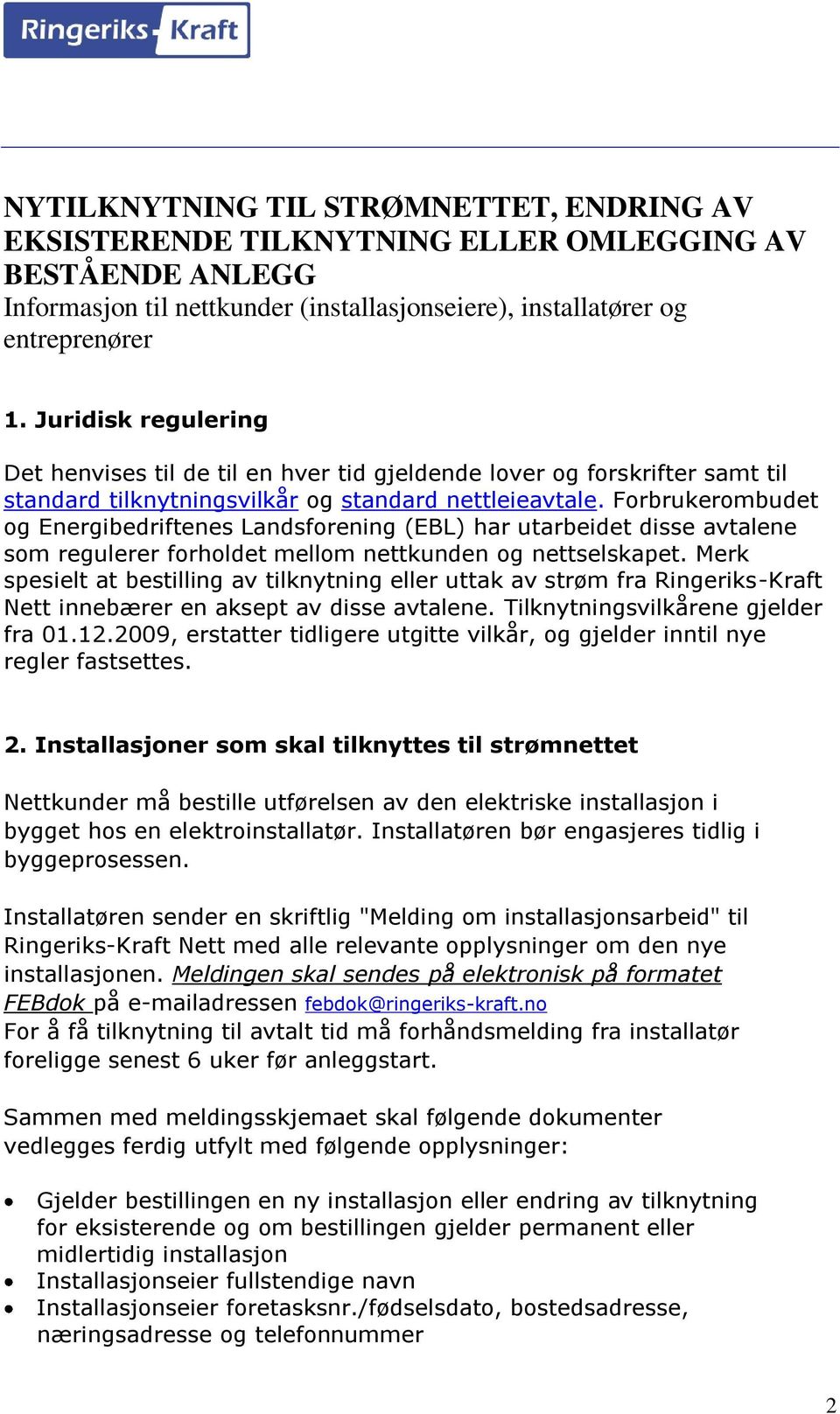 Forbrukerombudet og Energibedriftenes Landsforening (EBL) har utarbeidet disse avtalene som regulerer forholdet mellom nettkunden og nettselskapet.