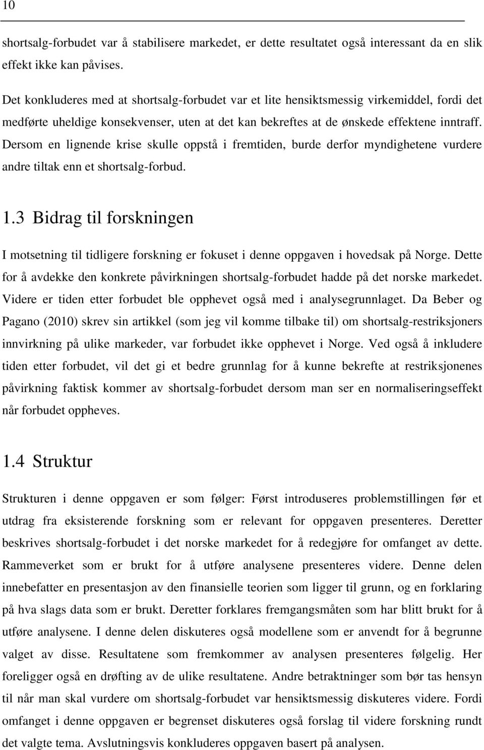 Dersom en lignende krise skulle oppstå i fremtiden, burde derfor myndighetene vurdere andre tiltak enn et shortsalg-forbud. 1.