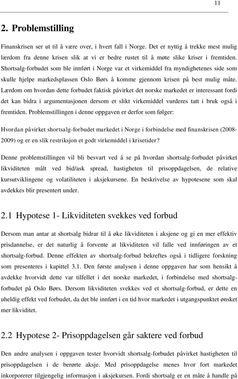 Shortsalg-forbudet som ble innført i Norge var et virkemiddel fra myndighetenes side som skulle hjelpe markedsplassen Oslo Børs å komme gjennom krisen på best mulig måte.