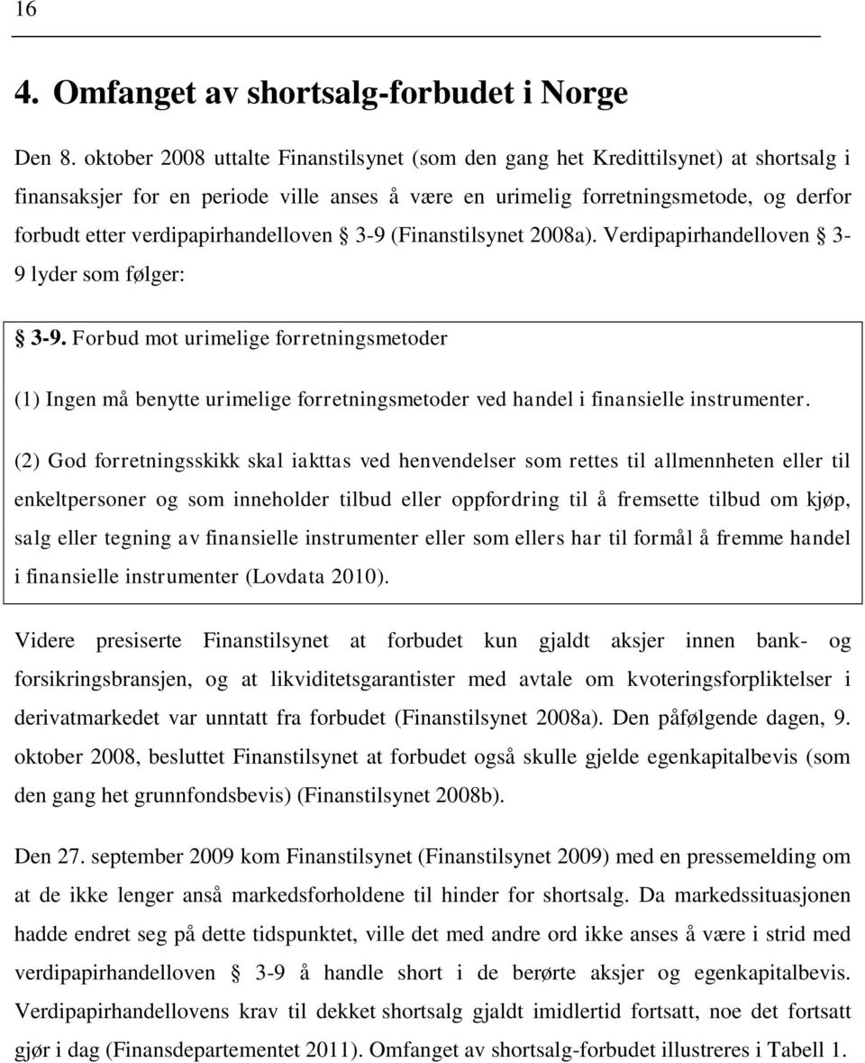 verdipapirhandelloven 3-9 (Finanstilsynet 2008a). Verdipapirhandelloven 3-9 lyder som følger: 3-9.