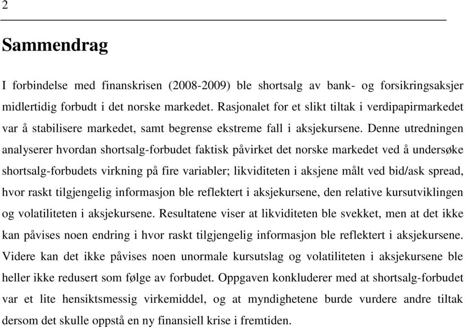 Denne utredningen analyserer hvordan shortsalg-forbudet faktisk påvirket det norske markedet ved å undersøke shortsalg-forbudets virkning på fire variabler; likviditeten i aksjene målt ved bid/ask