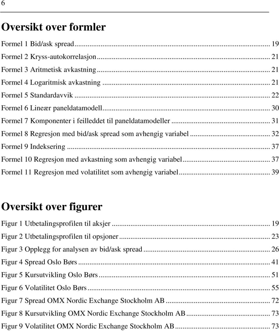 .. 37 Formel 10 Regresjon med avkastning som avhengig variabel... 37 Formel 11 Regresjon med volatilitet som avhengig variabel... 39 Oversikt over figurer Figur 1 Utbetalingsprofilen til aksjer.