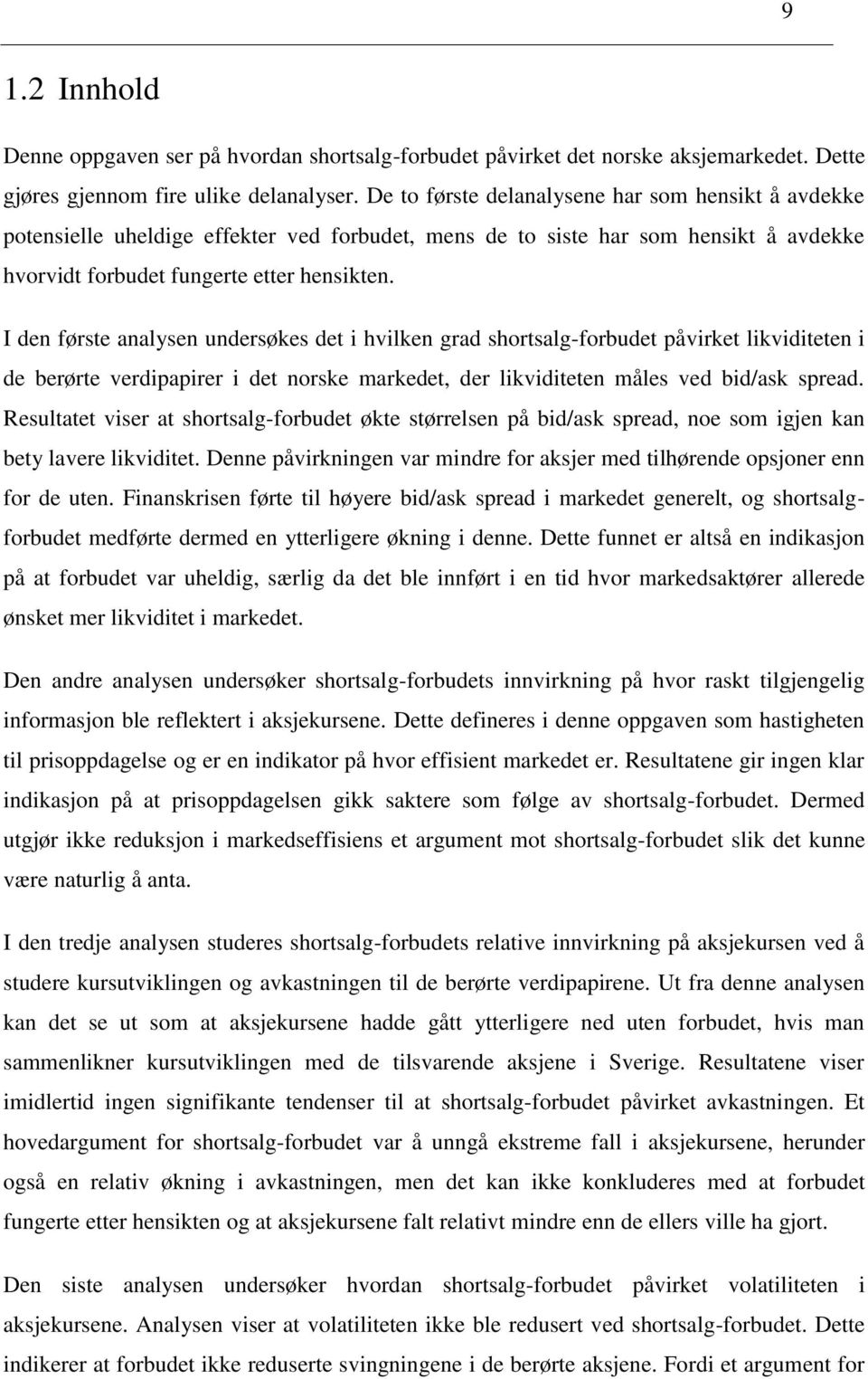 I den første analysen undersøkes det i hvilken grad shortsalg-forbudet påvirket likviditeten i de berørte verdipapirer i det norske markedet, der likviditeten måles ved bid/ask spread.