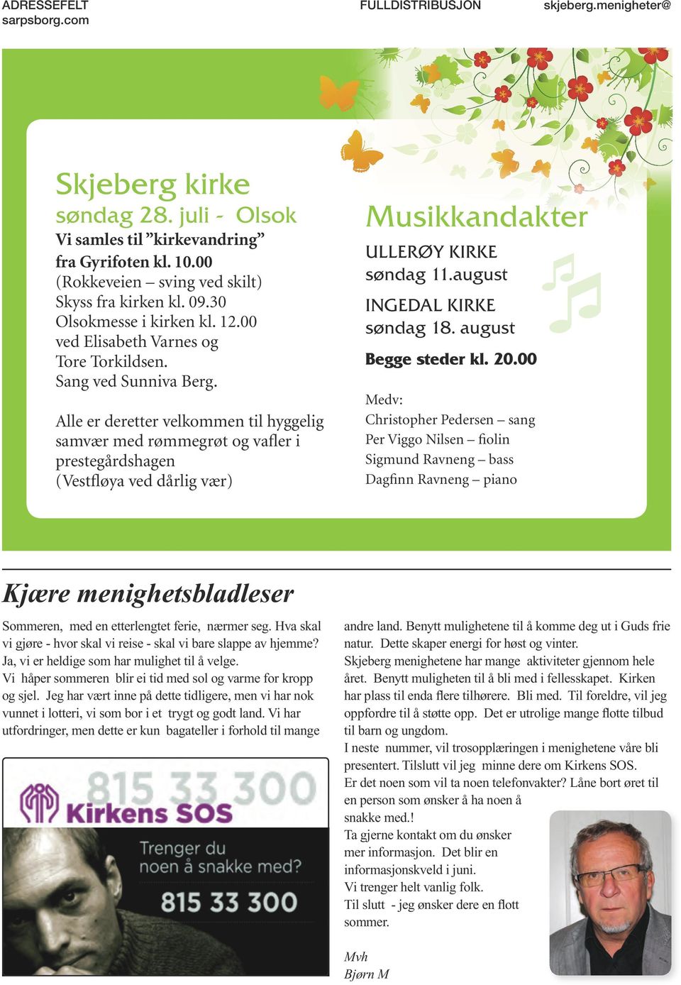 Alle er deretter velkommen til hyggelig samvær med rømmegrøt og vafler i prestegårdshagen (Vestfløya ved dårlig vær) Musikkandakter ULLERØY KIRKE søndag 11.august INGEDAL KIRKE søndag 18.