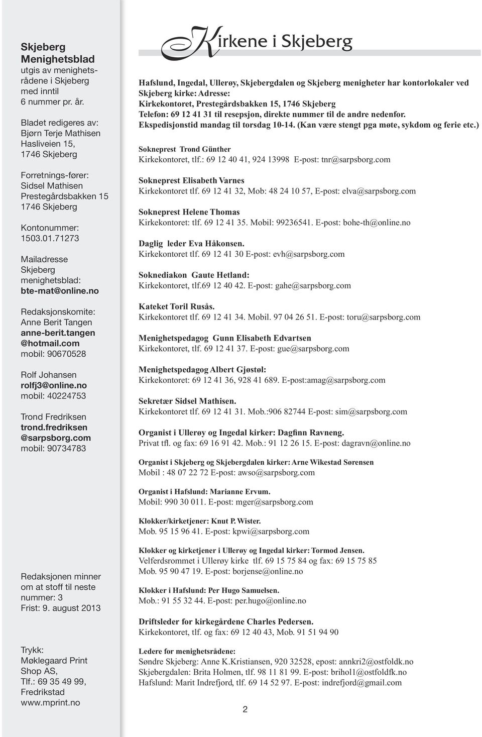 71273 Mailadresse Skjeberg menighetsblad: bte-mat@online.no Redaksjonskomite: Anne Berit Tangen anne-berit.tangen @hotmail.com mobil: 90670528 Rolf Johansen rolfj3@online.