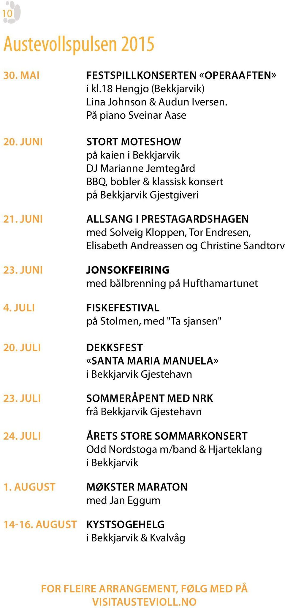 juni Allsang i Prestagardshagen med Solveig Kloppen, Tor Endresen, Elisabeth Andreassen og Christine Sandtorv 23. juni Jonsokfeiring med bålbrenning på Hufthamartunet 4.