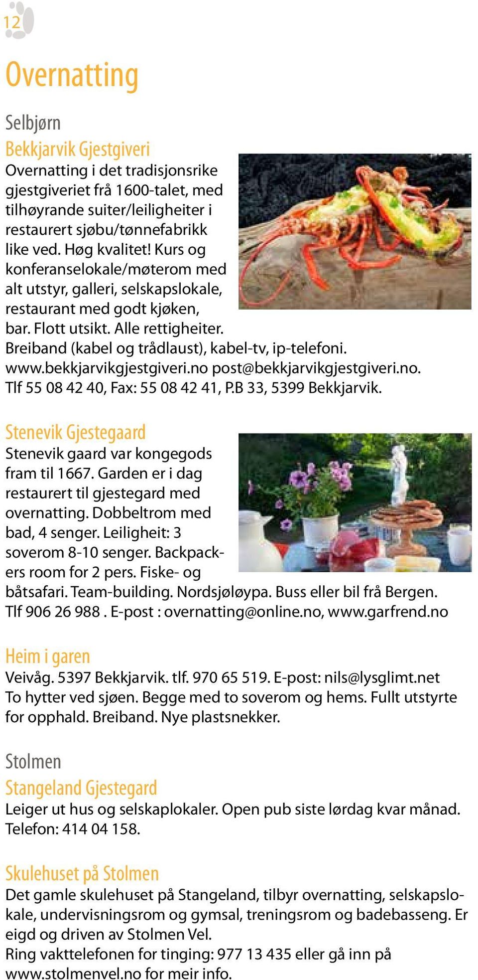 Breiband (kabel og trådlaust), kabel-tv, ip-telefoni. www.bekkjarvikgjestgiveri.no post@bekkjarvikgjestgiveri.no. Tlf 55 08 42 40, Fax: 55 08 42 41, P.B 33, 5399 Bekkjarvik.