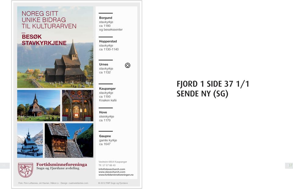 kyrkje ca 1647 Vestreim 6854 Kaupanger 36 Fortidsminneforeninga Tlf. 57 67 88 40 3737 Sogn og Fjordane avdeling info@stavechurch.com www.