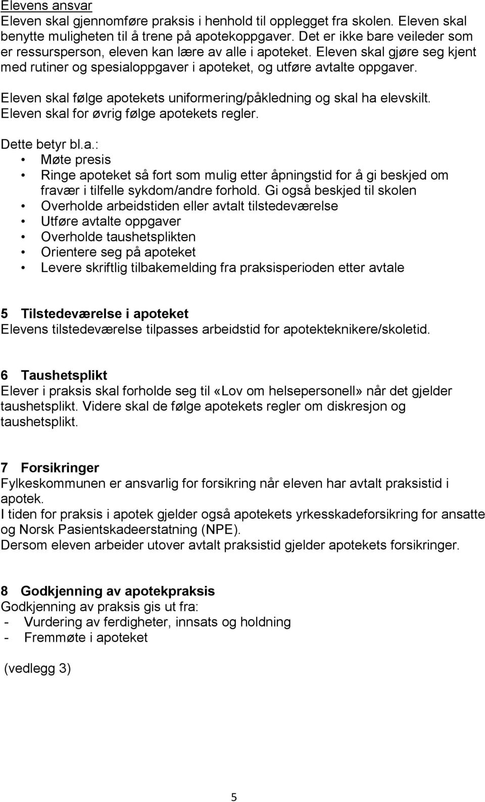 Eleven skal følge apotekets uniformering/påkledning og skal ha elevskilt. Eleven skal for øvrig følge apotekets regler. Dette betyr bl.a.: Møte presis Ringe apoteket så fort som mulig etter åpningstid for å gi beskjed om fravær i tilfelle sykdom/andre forhold.