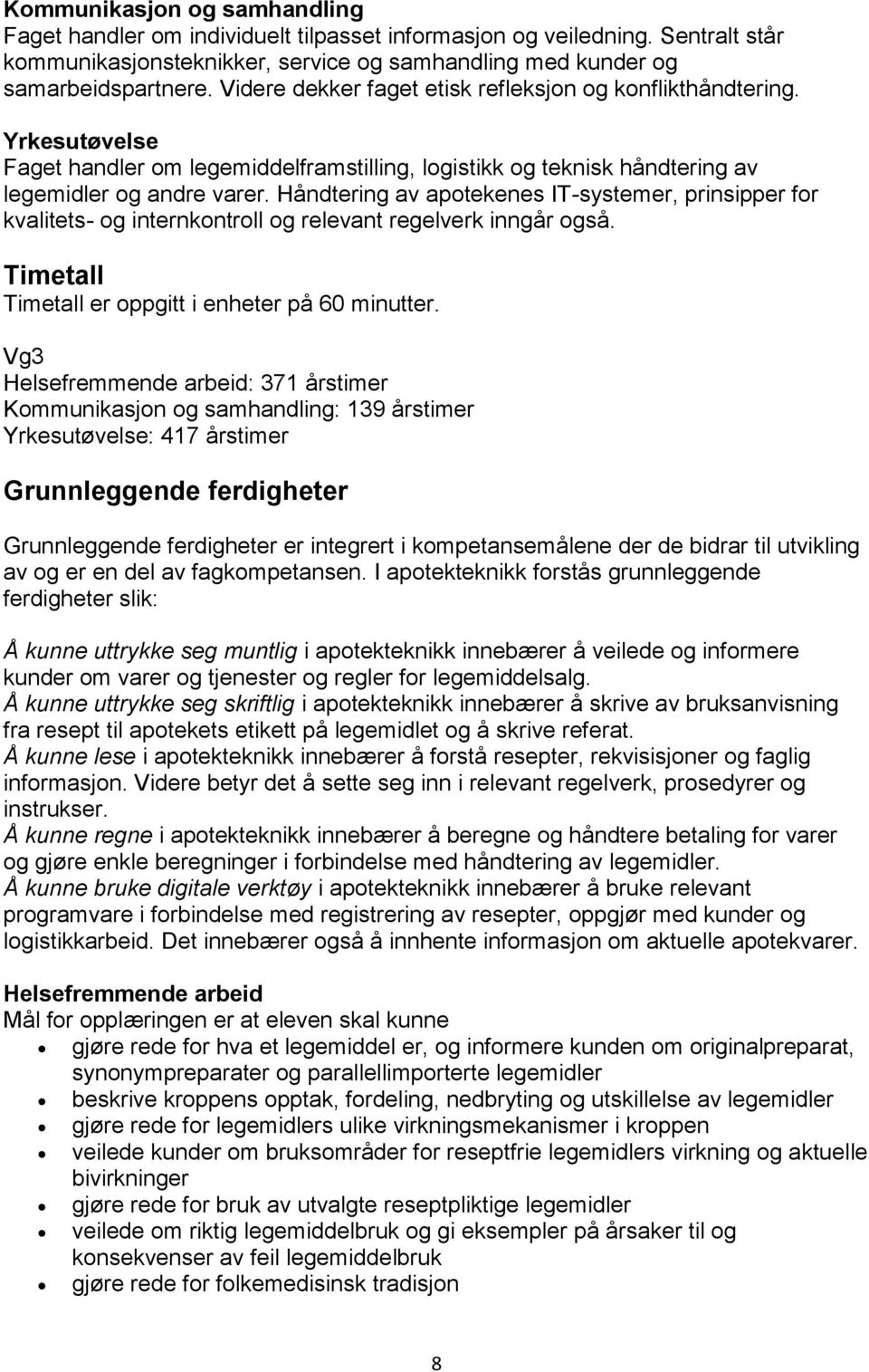 Håndtering av apotekenes IT-systemer, prinsipper for kvalitets- og internkontroll og relevant regelverk inngår også. Timetall Timetall er oppgitt i enheter på 60 minutter.