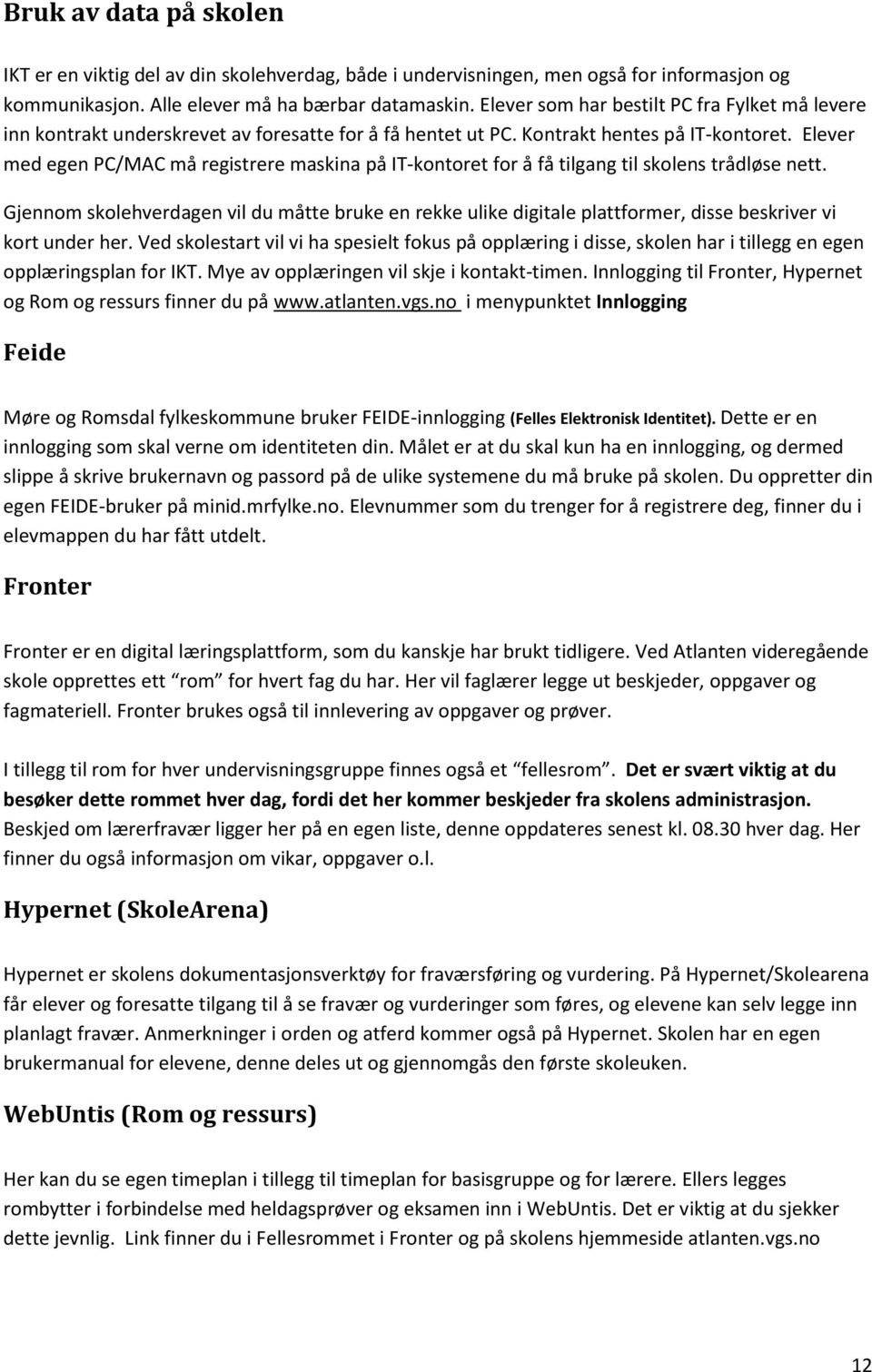 Elever med egen PC/MAC må registrere maskina på IT-kontoret for å få tilgang til skolens trådløse nett.