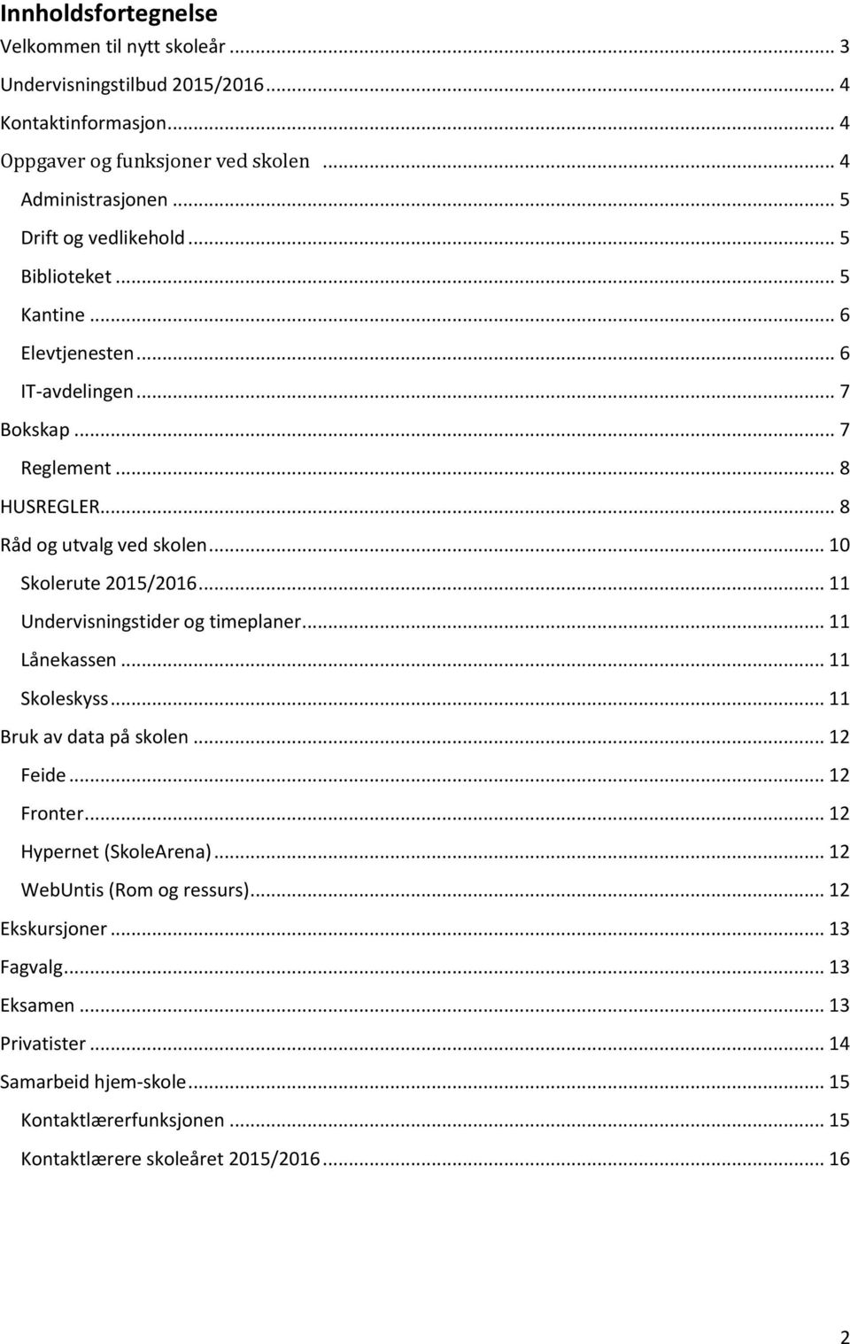 .. 10 Skolerute 2015/2016... 11 Undervisningstider og timeplaner... 11 Lånekassen... 11 Skoleskyss... 11 Bruk av data på skolen... 12 Feide... 12 Fronter.