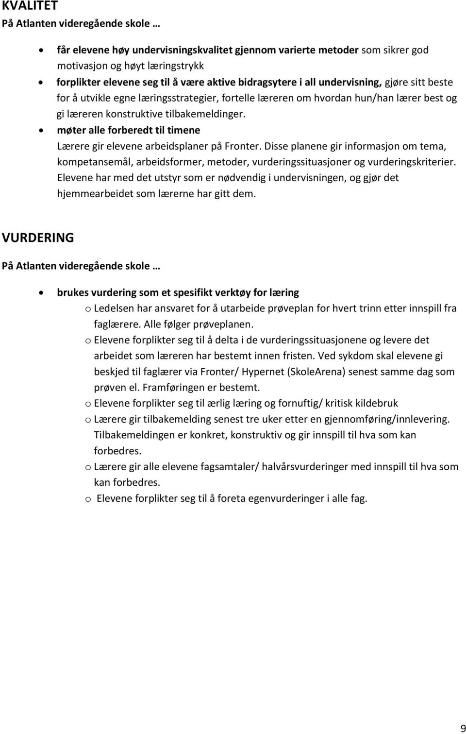 møter alle forberedt til timene Lærere gir elevene arbeidsplaner på Fronter. Disse planene gir informasjon om tema, kompetansemål, arbeidsformer, metoder, vurderingssituasjoner og vurderingskriterier.