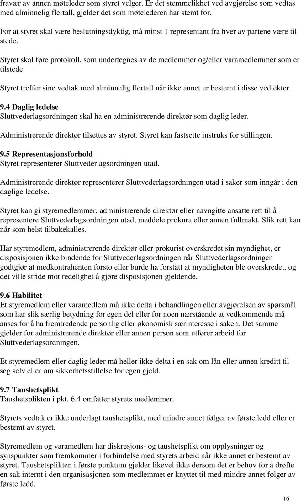 Styret skal føre protokoll, som undertegnes av de medlemmer og/eller varamedlemmer som er tilstede. Styret treffer sine vedtak med alminnelig flertall når ikke annet er bestemt i disse vedtekter. 9.