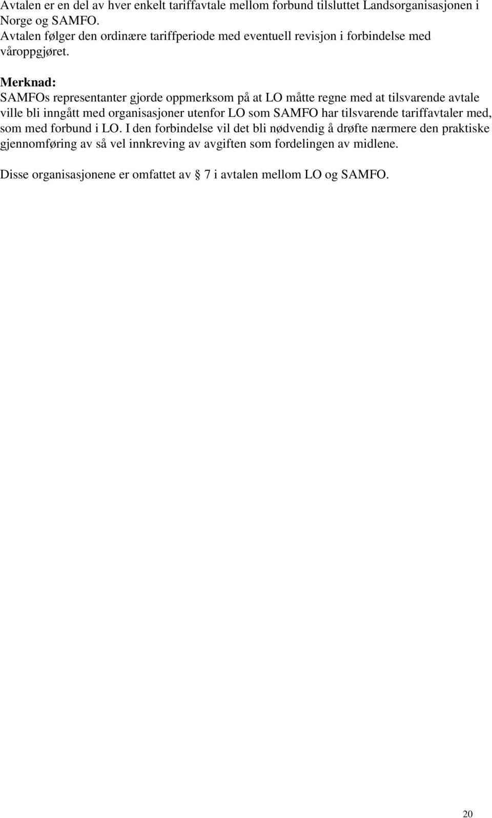 Merknad: SAMFOs representanter gjorde oppmerksom på at LO måtte regne med at tilsvarende avtale ville bli inngått med organisasjoner utenfor LO som SAMFO har